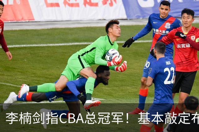 李楠剑指CBA总冠军！基本敲定布朗，签约桑普森，广厦拆队，上海卫冕难！